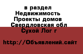  в раздел : Недвижимость » Проекты домов . Свердловская обл.,Сухой Лог г.